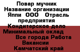 Повар-мучник › Название организации ­ Яппи, ООО › Отрасль предприятия ­ Кондитерское дело › Минимальный оклад ­ 15 000 - Все города Работа » Вакансии   . Камчатский край,Петропавловск-Камчатский г.